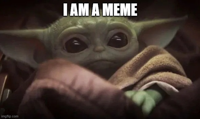 Baby Yoda | I AM A MEME | image tagged in baby yoda | made w/ Imgflip meme maker