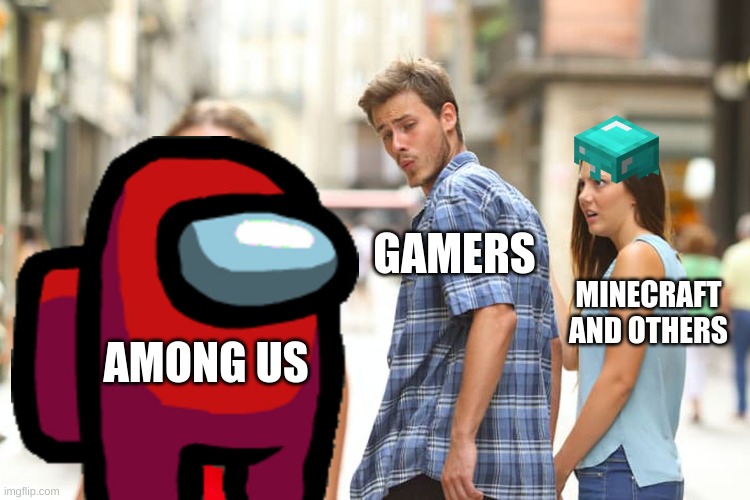 Distracted Boyfriend | GAMERS; MINECRAFT AND OTHERS; AMONG US | image tagged in memes,distracted boyfriend | made w/ Imgflip meme maker