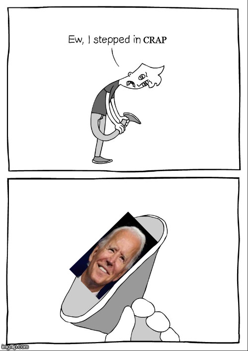 Joe biden is crap | CRAP | image tagged in ew i stepped in shit | made w/ Imgflip meme maker