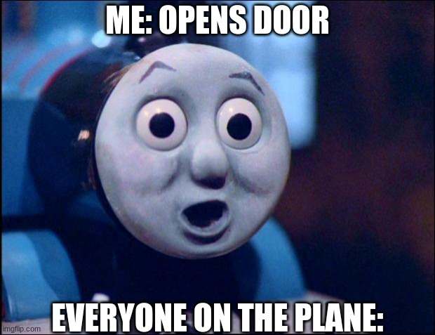 haha planes go brrrr | ME: OPENS DOOR; EVERYONE ON THE PLANE: | image tagged in oh shit thomas | made w/ Imgflip meme maker
