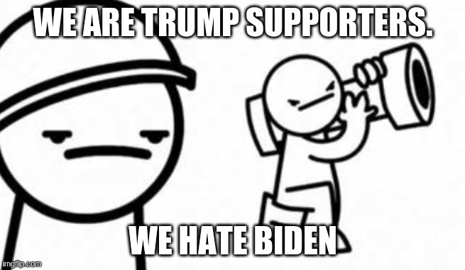 Asdf movie Shoot it down | WE ARE TRUMP SUPPORTERS. WE HATE BIDEN | image tagged in asdf movie shoot it down | made w/ Imgflip meme maker
