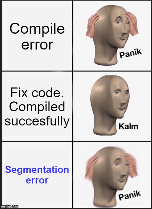 All Messed up.. | Compile error; Fix code.
Compiled succesfully; Segmentation error | image tagged in memes,panik kalm panik,funny memes,election 2020,computer guy,programming | made w/ Imgflip meme maker