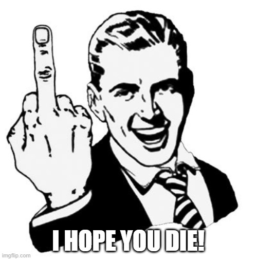 1950s Middle Finger Meme | I HOPE YOU DIE! | image tagged in memes,1950s middle finger | made w/ Imgflip meme maker