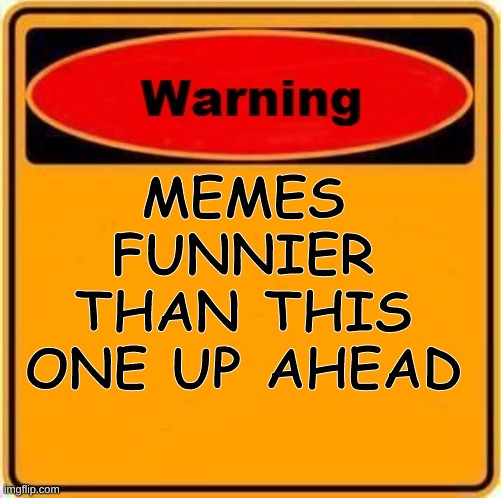 Nobody sees my memes TwT | MEMES FUNNIER THAN THIS ONE UP AHEAD | image tagged in memes,warning sign | made w/ Imgflip meme maker