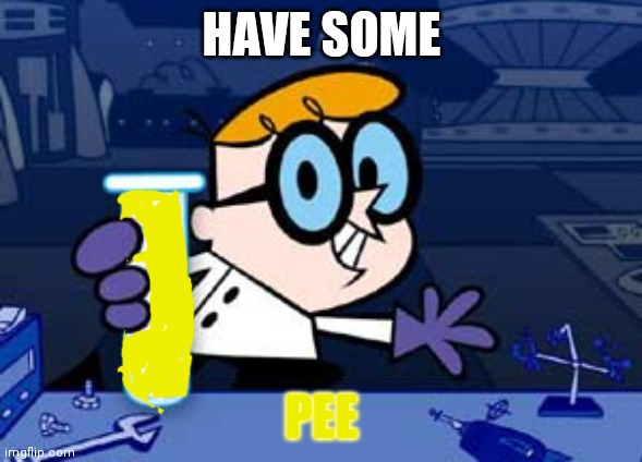 You Get PEE | HAVE SOME; PEE | image tagged in memes,dexter | made w/ Imgflip meme maker