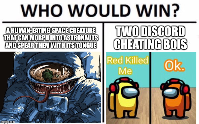 The impostor may be evil, but discord cheating ruins the experience for both the impostor AND the crewmates! | A HUMAN-EATING SPACE CREATURE THAT CAN MORPH INTO ASTRONAUTS AND SPEAR THEM WITH ITS TONGUE; TWO DISCORD CHEATING BOIS | image tagged in memes,among us,there is 1 imposter among us,impostor,among us discord cheating,video games | made w/ Imgflip meme maker