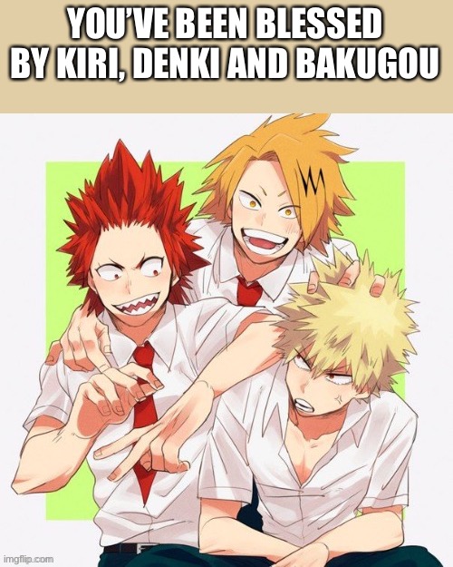 YOU’VE BEEN BLESSED BY KIRI, DENKI AND BAKUGOU | made w/ Imgflip meme maker