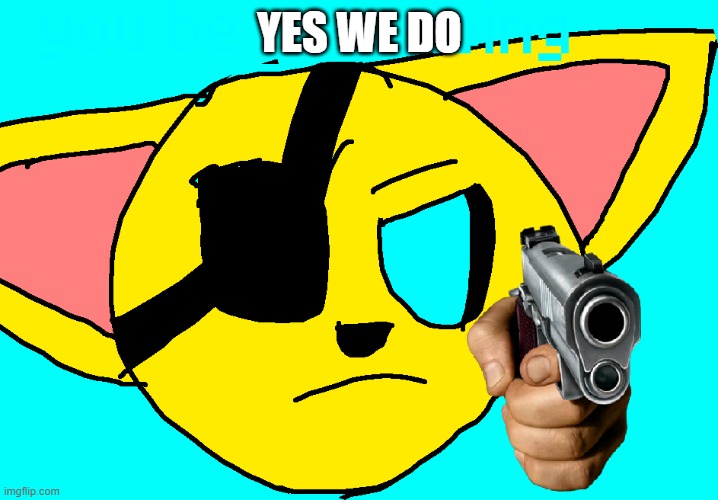 YES WE DO | made w/ Imgflip meme maker