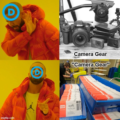 Camera Gear | Camera Gear; "Camera Gear" | image tagged in voter fraud,democrats | made w/ Imgflip meme maker