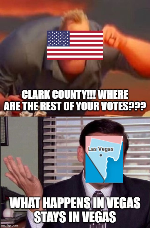 CLARK COUNTY!!! WHERE ARE THE REST OF YOUR VOTES??? WHAT HAPPENS IN VEGAS
STAYS IN VEGAS | image tagged in mr incredible mad,michael scott | made w/ Imgflip meme maker