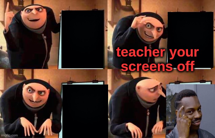Gru's Plan Meme | teacher your screens off | image tagged in memes,gru's plan | made w/ Imgflip meme maker
