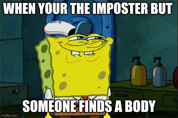 Don't You Squidward | WHEN YOUR THE IMPOSTER BUT; SOMEONE FINDS A BODY | image tagged in memes,don't you squidward | made w/ Imgflip meme maker