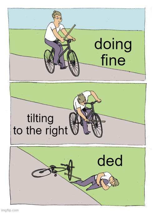 Bike Fall | doing fine; tilting to the right; ded | image tagged in memes,bike fall | made w/ Imgflip meme maker