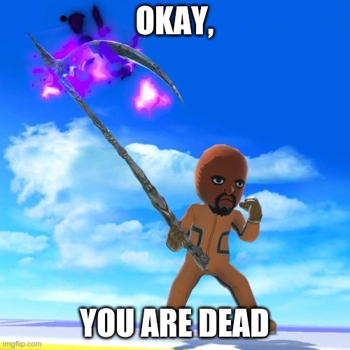 Matt from Wii Sports | OKAY, YOU ARE DEAD | image tagged in matt from wii sports | made w/ Imgflip meme maker