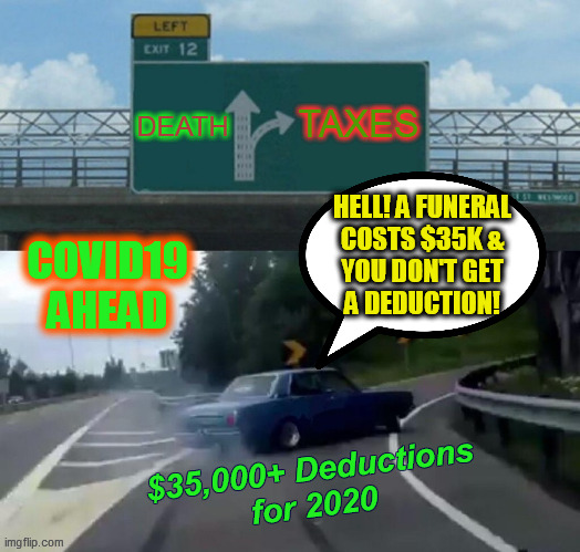 HELL! A FUNERAL
COSTS $35K &
YOU DON'T GET
A DEDUCTION! COVID19
AHEAD | made w/ Imgflip meme maker