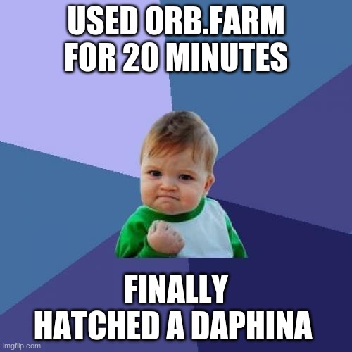 YES | USED ORB.FARM FOR 20 MINUTES; FINALLY HATCHED A DAPHINA | image tagged in memes,success kid | made w/ Imgflip meme maker
