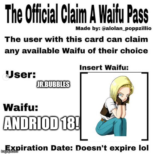 Official claim a waifu pass | JR.BUBBLES; ANDRIOD 18! | image tagged in official claim a waifu pass | made w/ Imgflip meme maker