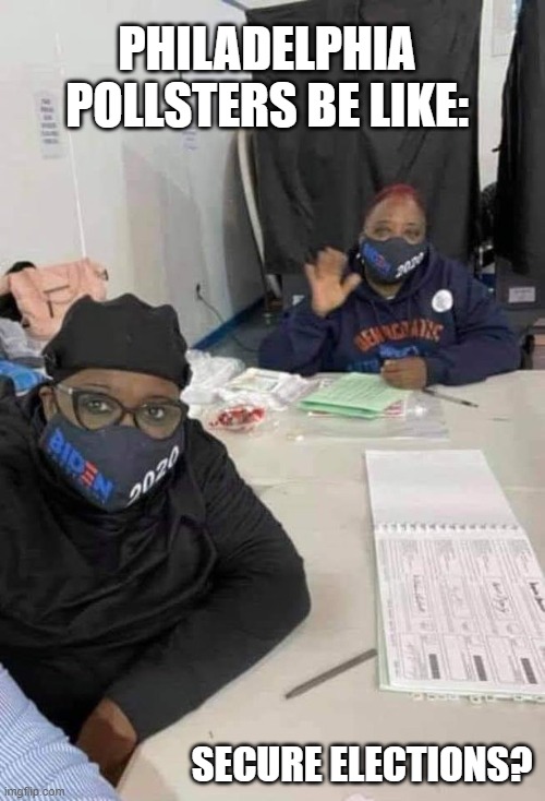 Biden pollsters illegally wearing signs on face masks | PHILADELPHIA POLLSTERS BE LIKE:; SECURE ELECTIONS? | image tagged in no polling security,compromised polling,biden face masks,rigged election,democratic cheating,philadelphia pollsters | made w/ Imgflip meme maker