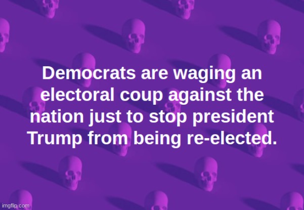 Democrats treason and insurrection have become brazen and in our face for the whole country to witness! | image tagged in democrats,voter fraud,corruption,2020 elections,political,politics | made w/ Imgflip meme maker