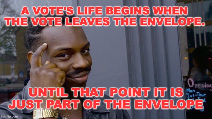 Roll Safe Think About It | A VOTE'S LIFE BEGINS WHEN THE VOTE LEAVES THE ENVELOPE. UNTIL THAT POINT IT IS JUST PART OF THE ENVELOPE | image tagged in memes,roll safe think about it | made w/ Imgflip meme maker