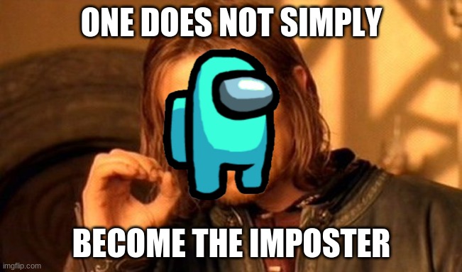 One Does Not Simply | ONE DOES NOT SIMPLY; BECOME THE IMPOSTER | image tagged in memes,one does not simply | made w/ Imgflip meme maker