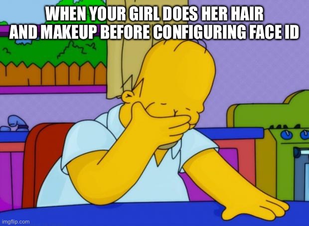 smh homer | WHEN YOUR GIRL DOES HER HAIR AND MAKEUP BEFORE CONFIGURING FACE ID | image tagged in smh homer,apple,iphone | made w/ Imgflip meme maker
