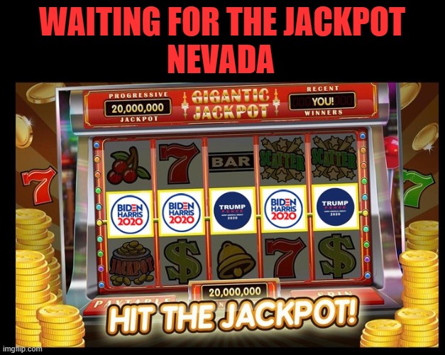 Why is it taking so long Nevada? | WAITING FOR THE JACKPOT; NEVADA | image tagged in election 2020,donald trump,joe biden,winner,jackpot,nevada | made w/ Imgflip meme maker