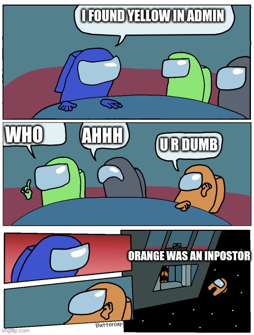 Among Us Meeting | I FOUND YELLOW IN ADMIN; WHO; AHHH; U R DUMB; ORANGE WAS AN INPOSTOR | image tagged in among us meeting | made w/ Imgflip meme maker