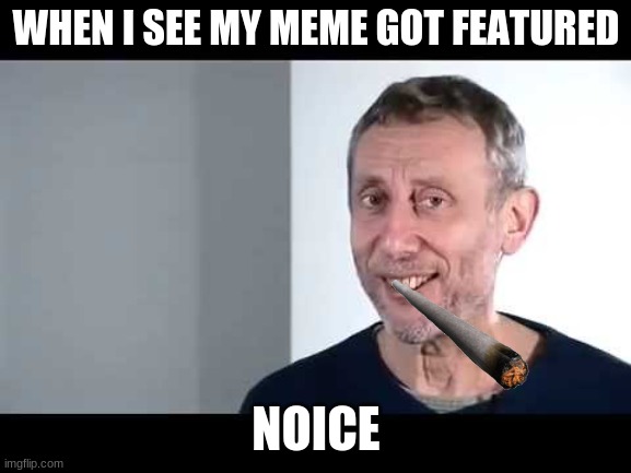 cigar noice | WHEN I SEE MY MEME GOT FEATURED; NOICE | image tagged in noice | made w/ Imgflip meme maker