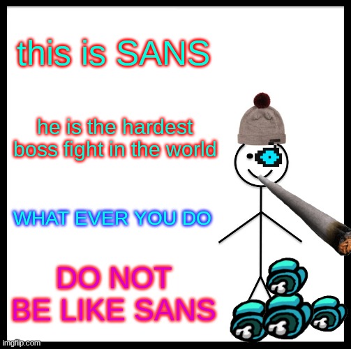 Be Like Bill Meme | this is SANS; he is the hardest boss fight in the world; WHAT EVER YOU DO; DO NOT BE LIKE SANS | image tagged in memes,be like bill | made w/ Imgflip meme maker