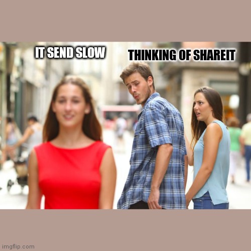 That time she doesn't get it | IT SEND SLOW; THINKING OF SHAREIT | image tagged in memes,distracted boyfriend | made w/ Imgflip meme maker