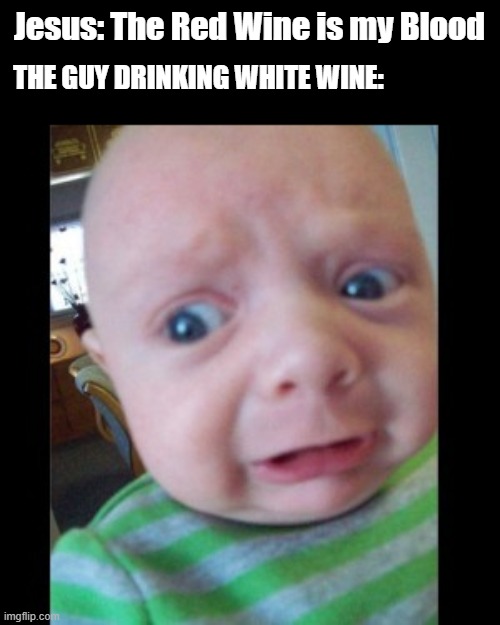 White Wine | Jesus: The Red Wine is my Blood; THE GUY DRINKING WHITE WINE: | image tagged in uhhhhhhhhh | made w/ Imgflip meme maker