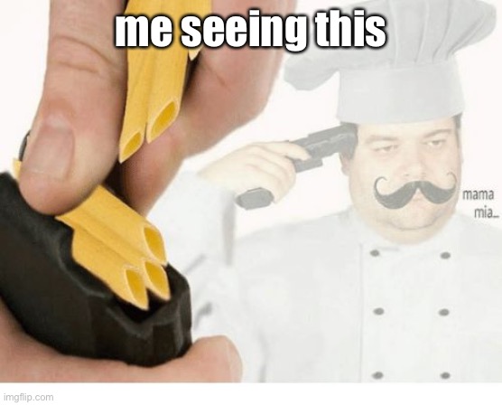 Mama Mia Suicide | me seeing this | image tagged in mama mia suicide | made w/ Imgflip meme maker