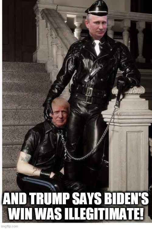 Thanks for all your help, Vlad. What can I do to repay you? |  AND TRUMP SAYS BIDEN'S WIN WAS ILLEGITIMATE! | image tagged in putin master trump slave bondage,putin,domination,master,trump,slave | made w/ Imgflip meme maker