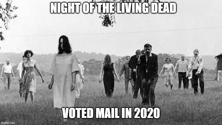 The living dead vote | NIGHT OF THE LIVING DEAD; VOTED MAIL IN 2020 | image tagged in voter fraud,living dead vote | made w/ Imgflip meme maker