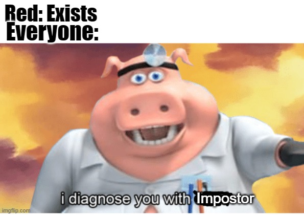 Red ain't do nothing man | Red: Exists; Everyone:; Impostor | image tagged in i diagnose you with dead,among us,impostor,memes | made w/ Imgflip meme maker