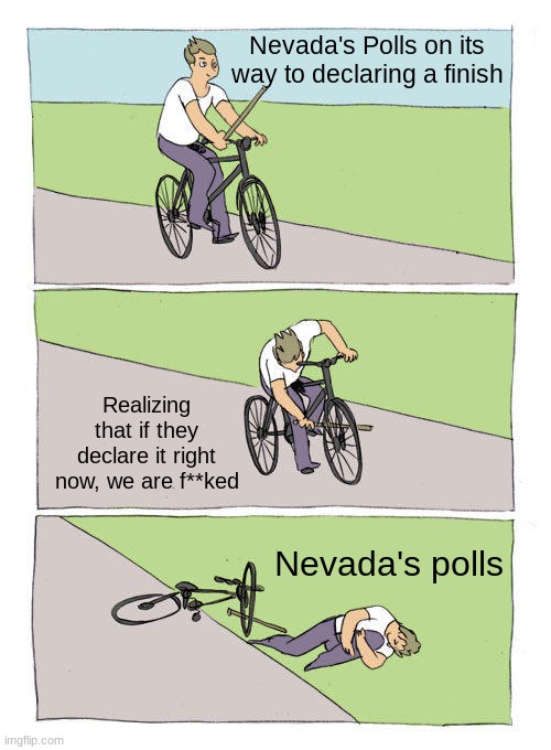 Nevada's Polls | Nevada's Polls on its way to declaring a finish; Realizing that if they declare it right now, we are f**ked; Nevada's polls | image tagged in memes,bike fall | made w/ Imgflip meme maker