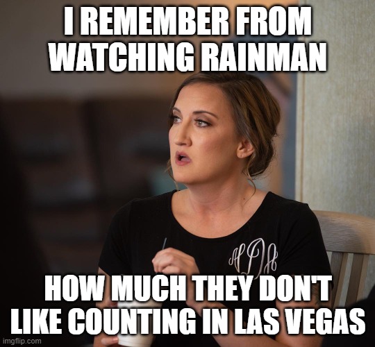 Just realized | I REMEMBER FROM WATCHING RAINMAN; HOW MUCH THEY DON'T LIKE COUNTING IN LAS VEGAS | image tagged in just realized | made w/ Imgflip meme maker
