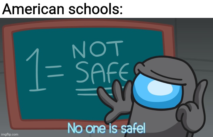 No one is safe | American schools: | image tagged in no one is safe | made w/ Imgflip meme maker
