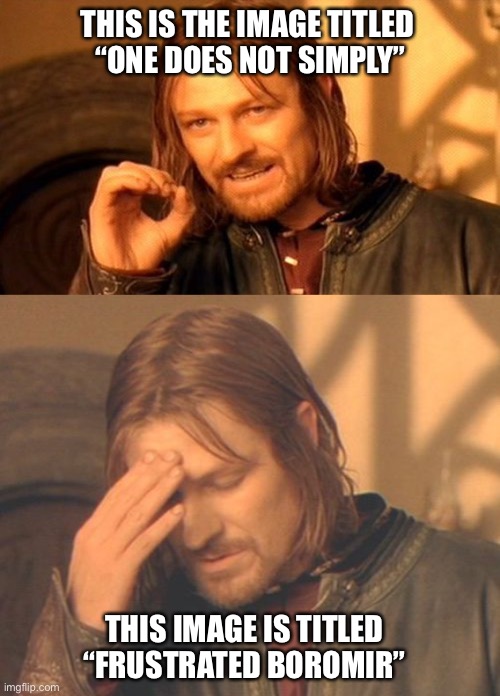 THIS IS THE IMAGE TITLED 
“ONE DOES NOT SIMPLY” THIS IMAGE IS TITLED
“FRUSTRATED BOROMIR” | image tagged in memes,one does not simply,frustrated boromir | made w/ Imgflip meme maker