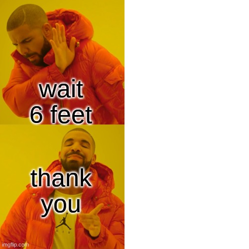 when your paranoid of coronavirus | wait 6 feet; thank you | image tagged in memes,drake hotline bling | made w/ Imgflip meme maker