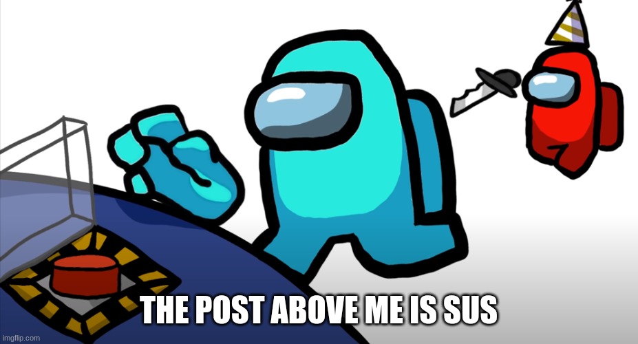 Among us | THE POST ABOVE ME IS SUS | image tagged in among us | made w/ Imgflip meme maker