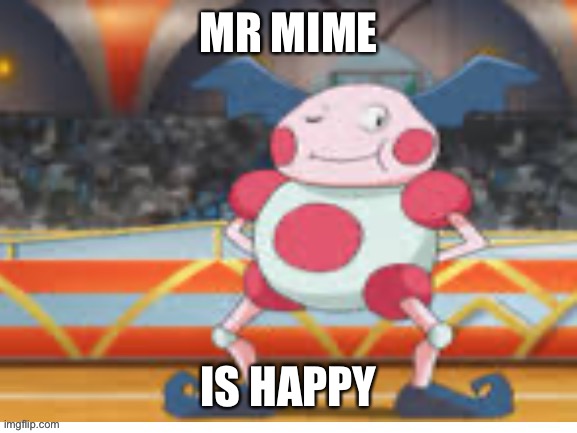 Proud Mime | MR MIME IS HAPPY | image tagged in proud mime | made w/ Imgflip meme maker