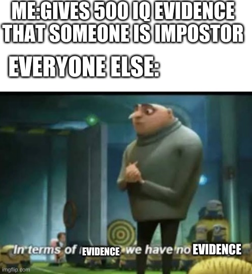 In terms of money | ME:GIVES 500 IQ EVIDENCE THAT SOMEONE IS IMPOSTOR; EVERYONE ELSE:; EVIDENCE; EVIDENCE | image tagged in in terms of money | made w/ Imgflip meme maker