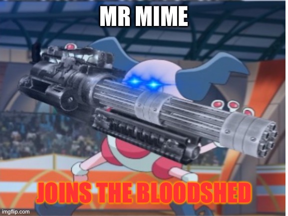 Angry Mime | MR MIME JOINS THE BLOODSHED | image tagged in angry mime | made w/ Imgflip meme maker