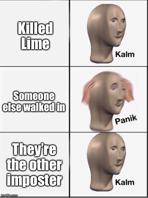 Reverse kalm panik | Killed Lime; Someone else walked in; They’re the other imposter | image tagged in reverse kalm panik | made w/ Imgflip meme maker