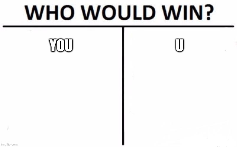 y o u who will win | YOU; U | image tagged in memes,who would win | made w/ Imgflip meme maker