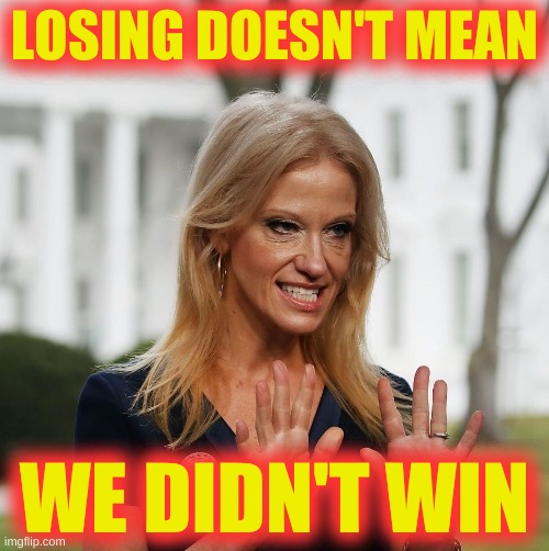 Kellyanne Conway | LOSING DOESN'T MEAN; WE DIDN'T WIN | image tagged in kellyanne conway,trump loses,trump 2020,make america great again,alternative facts,winning | made w/ Imgflip meme maker