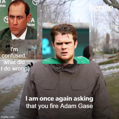 Help Darnold |  I'm confused, what did I do wrong; that you fire Adam Gase | image tagged in memes,bernie i am once again asking for your support,sam darnold,adam gase | made w/ Imgflip meme maker