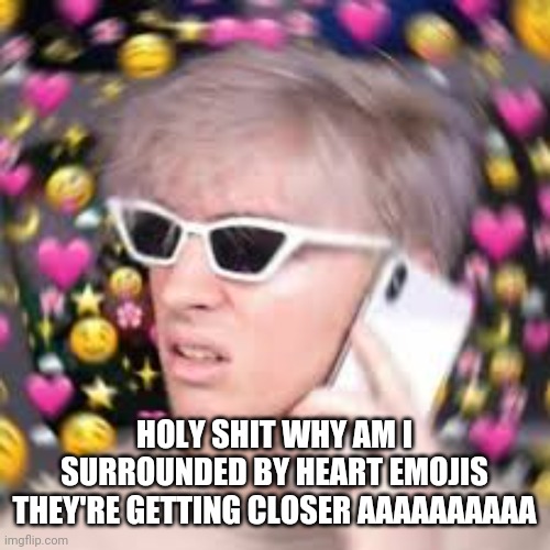Idk at this point | HOLY SHIT WHY AM I SURROUNDED BY HEART EMOJIS THEY'RE GETTING CLOSER AAAAAAAAAA | image tagged in albert | made w/ Imgflip meme maker